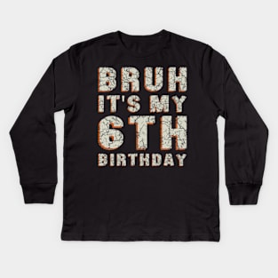 Bruh It'S My 6Th Birthday 6 Year Old Birthday Kids Long Sleeve T-Shirt